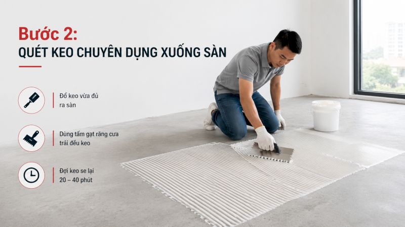 Đợi keo se lại (20-40 phút), quét keo đều (0.3-0.4kg/m²).